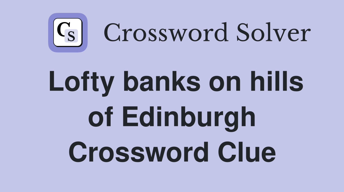 Lofty banks on hills of Edinburgh Crossword Clue