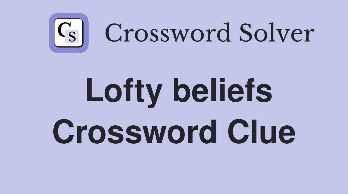 Lofty beliefs Crossword Clue