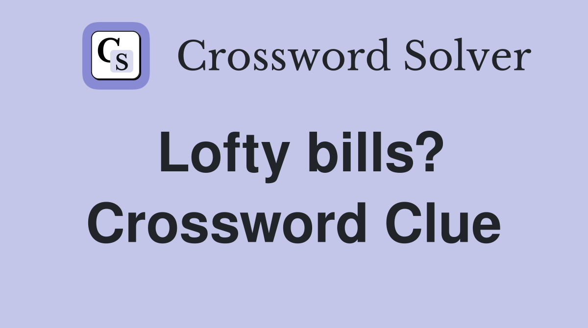 Lofty bills? Crossword Clue