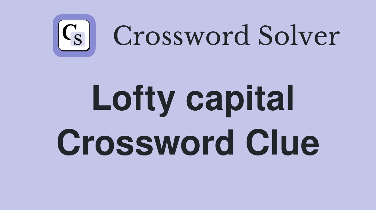 Lofty capital Crossword Clue