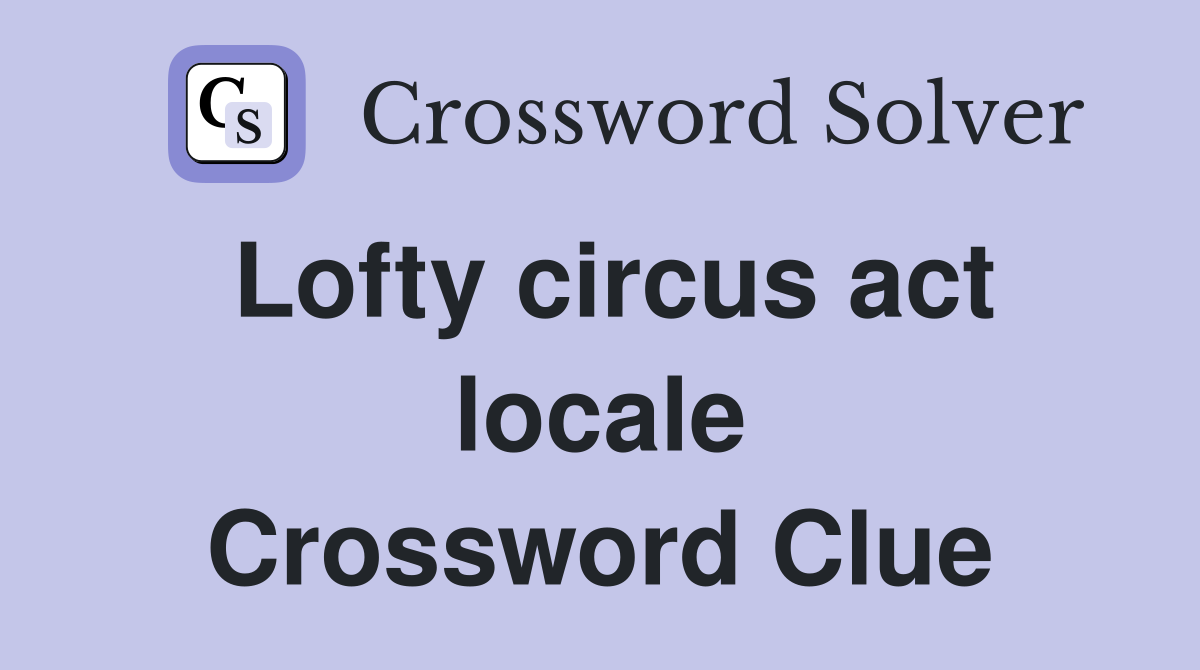 Lofty circus act locale Crossword Clue