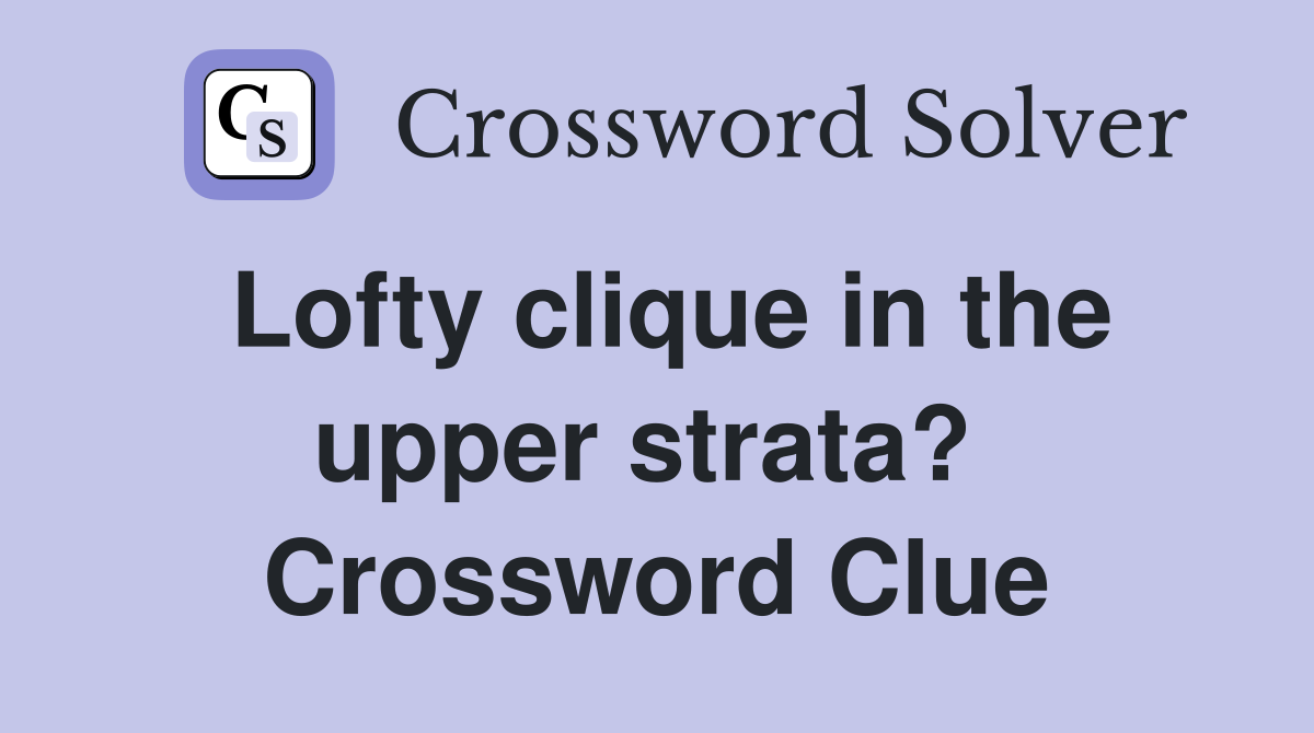 Lofty clique in the upper strata?  Crossword Clue