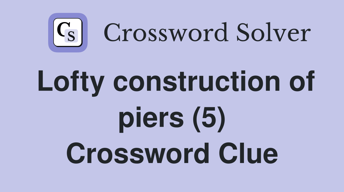 Lofty construction of piers (5) Crossword Clue