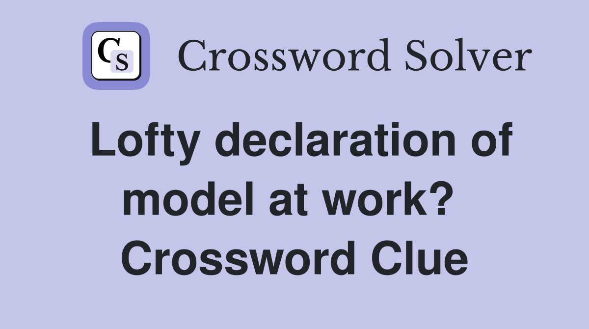 Lofty declaration of model at work?  Crossword Clue