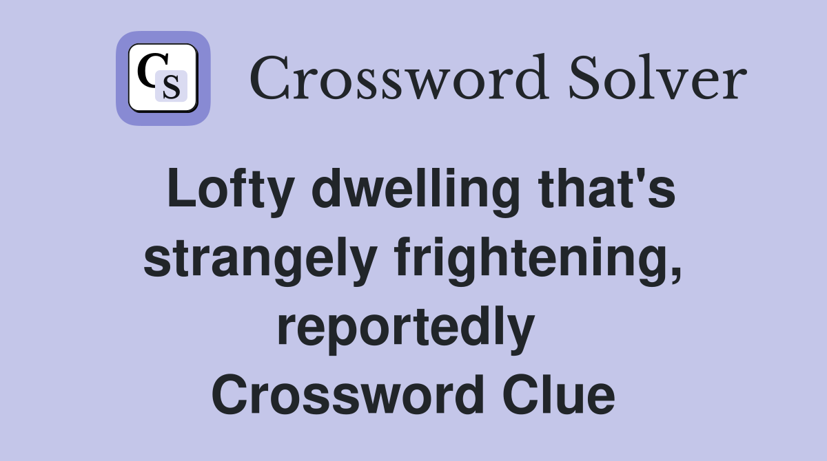 Lofty dwelling that's strangely frightening, reportedly  Crossword Clue