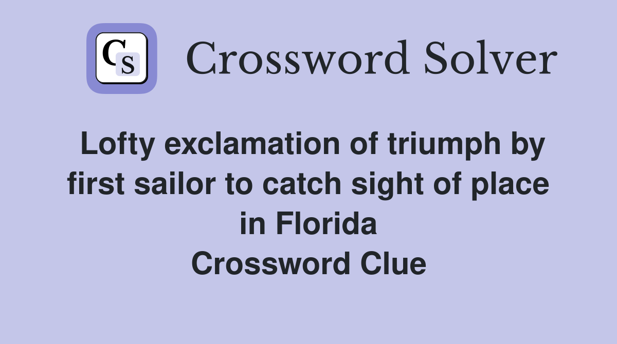 Lofty exclamation of triumph by first sailor to catch sight of place in Florida Crossword Clue