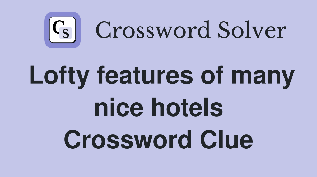 Lofty features of many nice hotels Crossword Clue