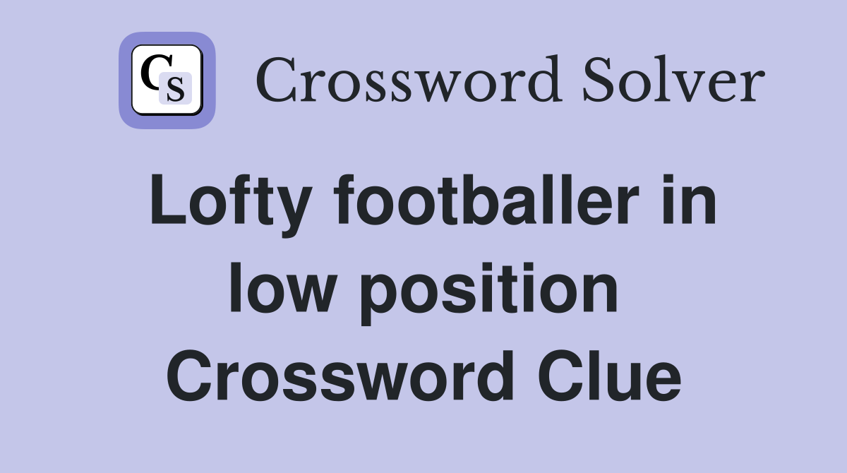 Lofty footballer in low position Crossword Clue