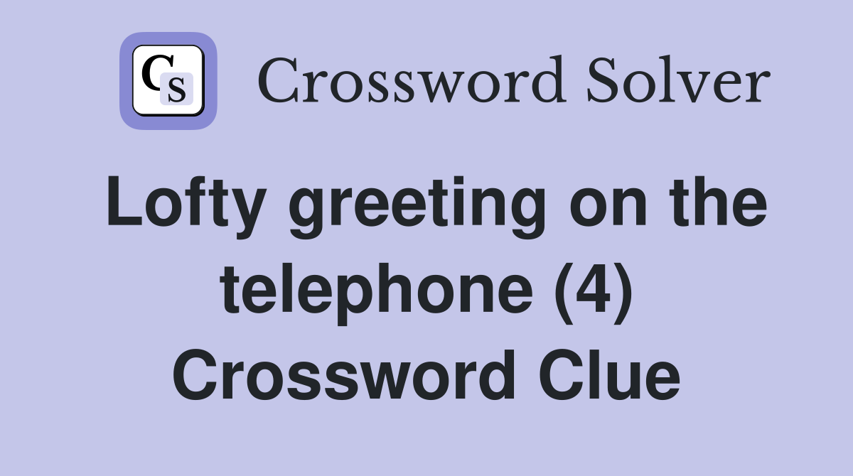 Lofty greeting on the telephone (4) Crossword Clue
