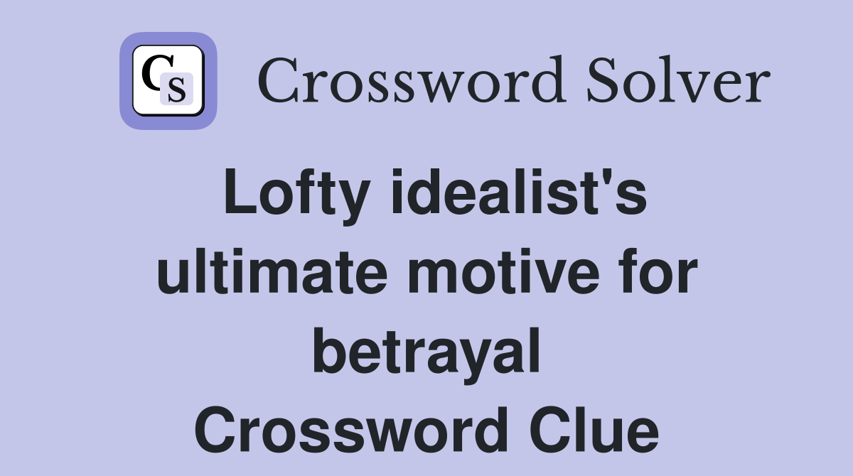 Lofty idealist's ultimate motive for betrayal Crossword Clue