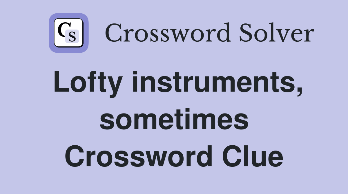 Lofty instruments, sometimes Crossword Clue