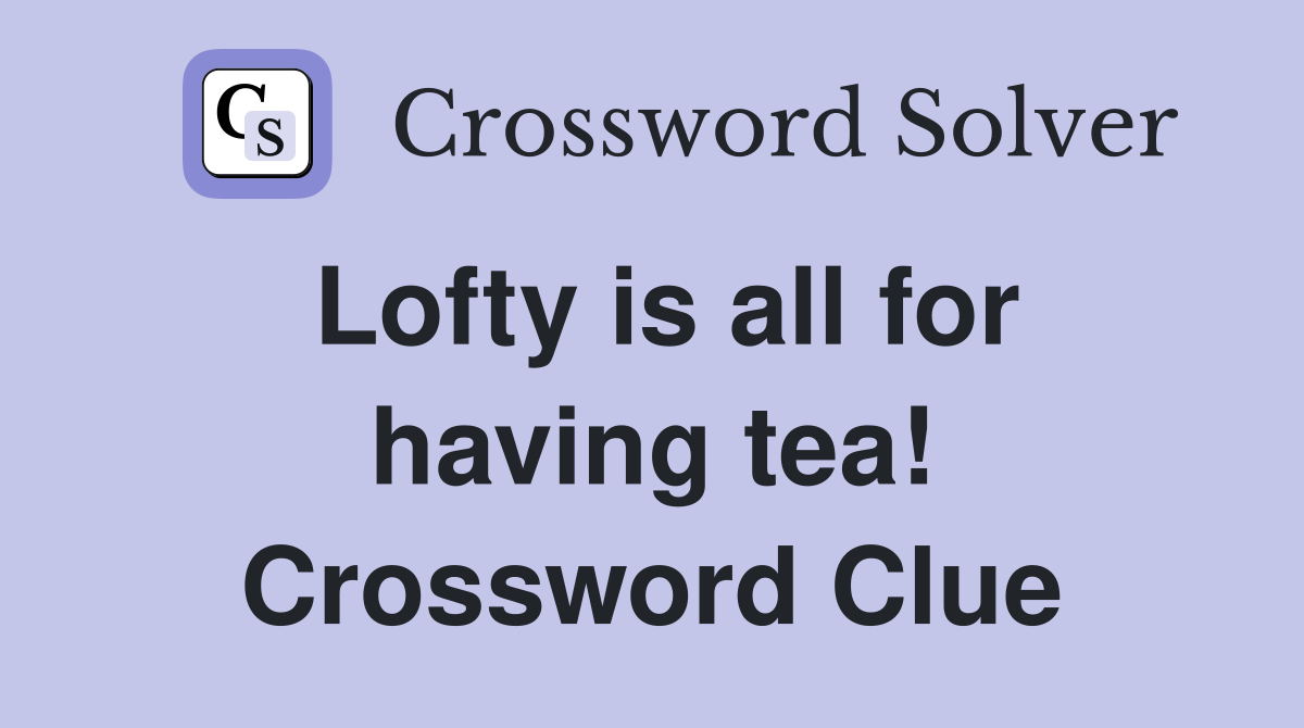 Lofty is all for having tea! Crossword Clue