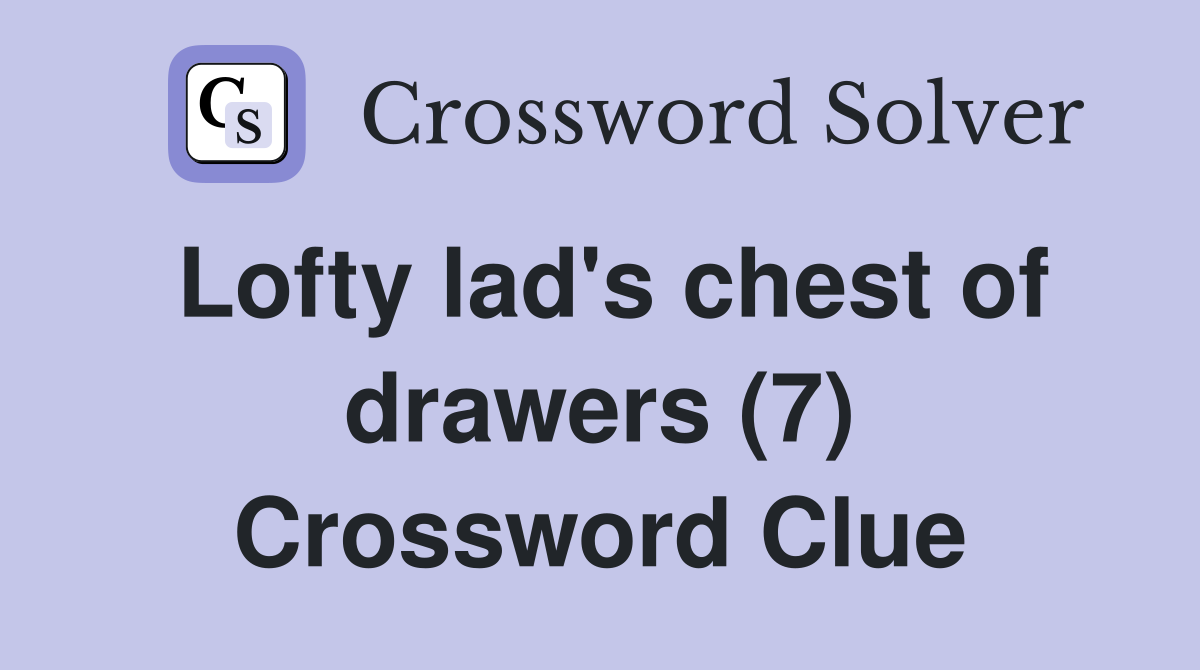Lofty lad's chest of drawers (7) Crossword Clue
