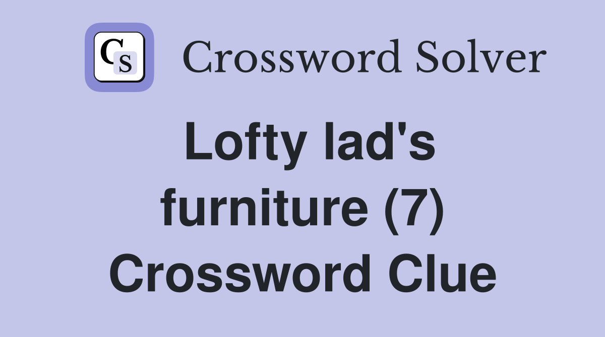 Lofty lad's furniture (7) Crossword Clue