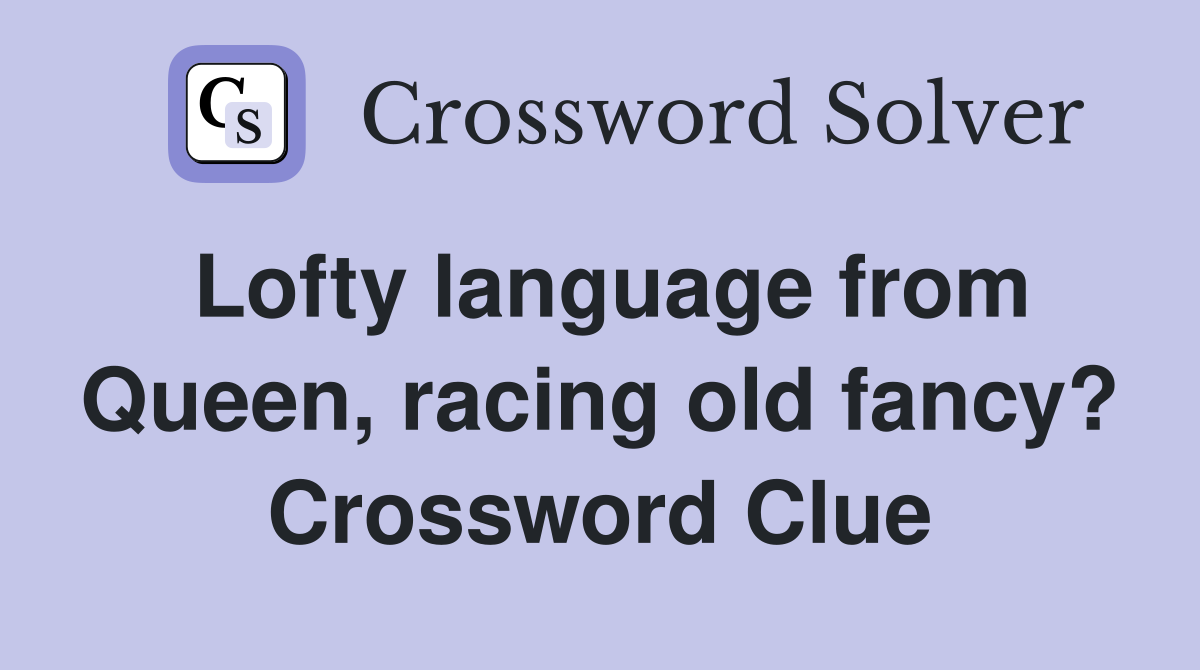 Lofty language from Queen, racing old fancy? Crossword Clue