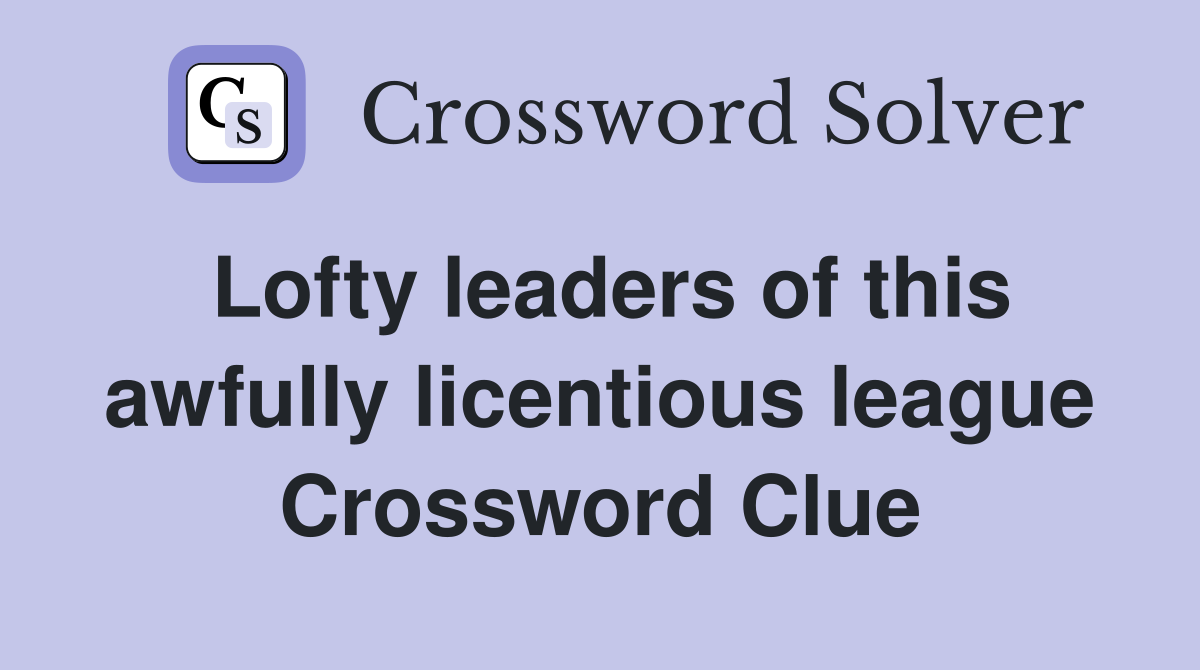 Lofty leaders of this awfully licentious league Crossword Clue