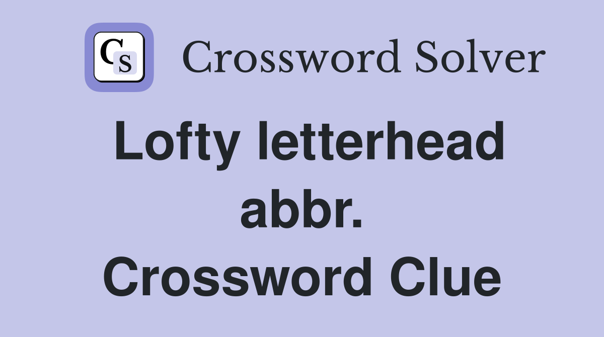 Lofty letterhead abbr. Crossword Clue