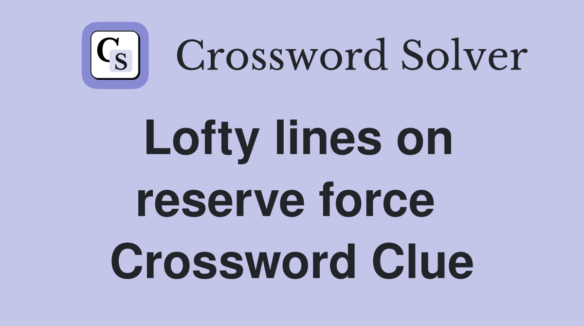 Lofty lines on reserve force  Crossword Clue