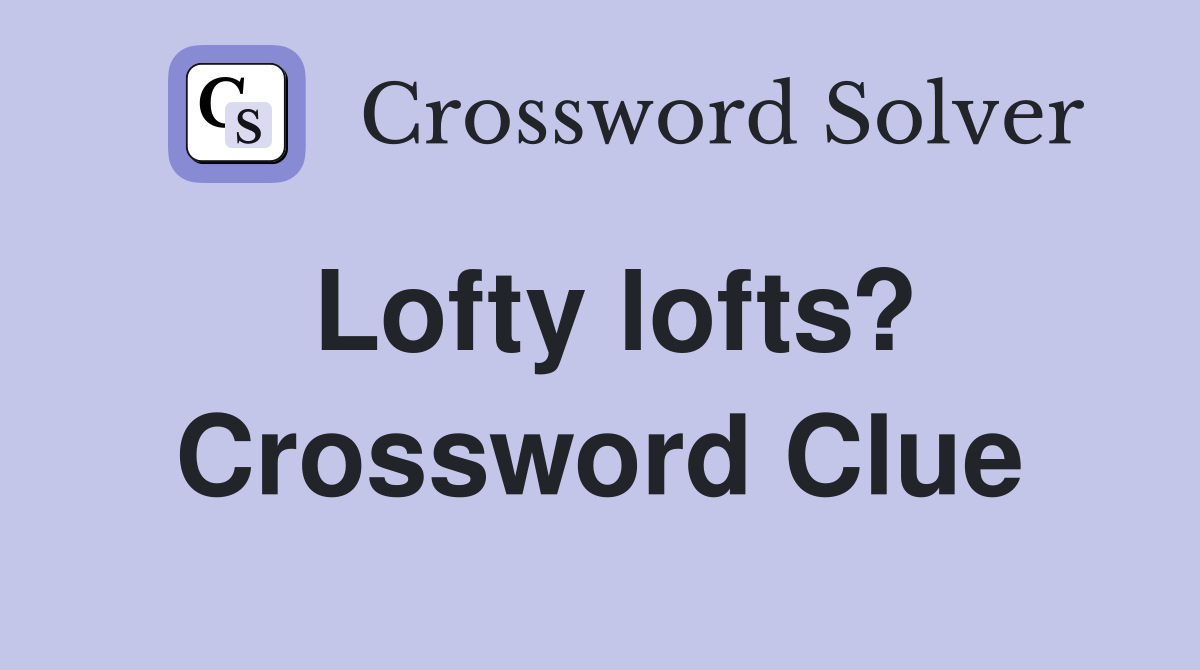 Lofty lofts? Crossword Clue