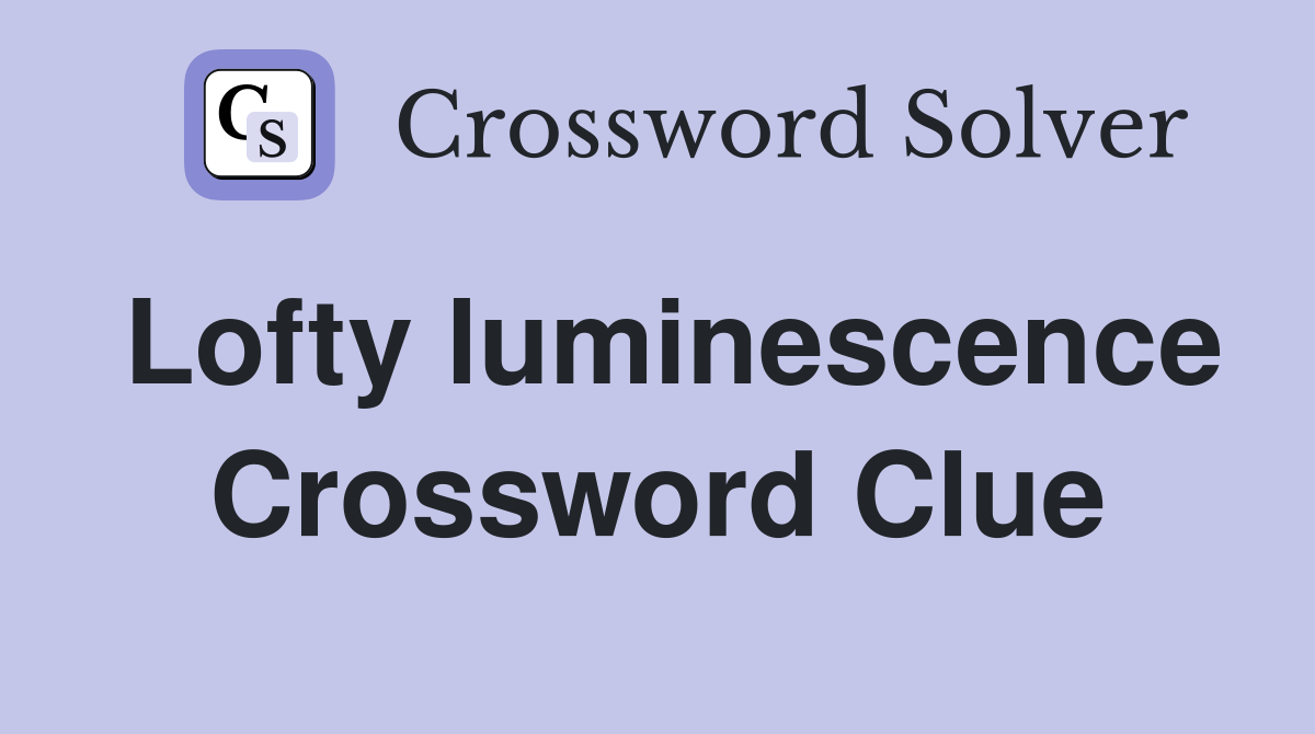 Lofty luminescence Crossword Clue