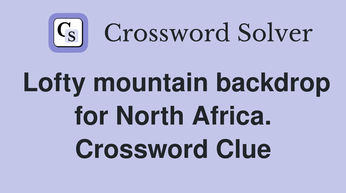 Lofty mountain backdrop for North Africa. Crossword Clue