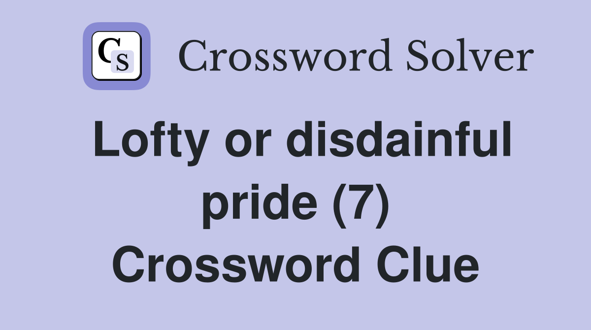 Lofty or disdainful pride (7) Crossword Clue