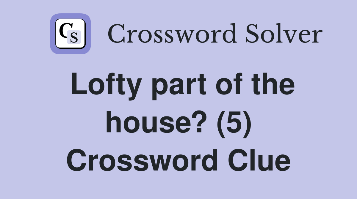Lofty part of the house? (5) Crossword Clue