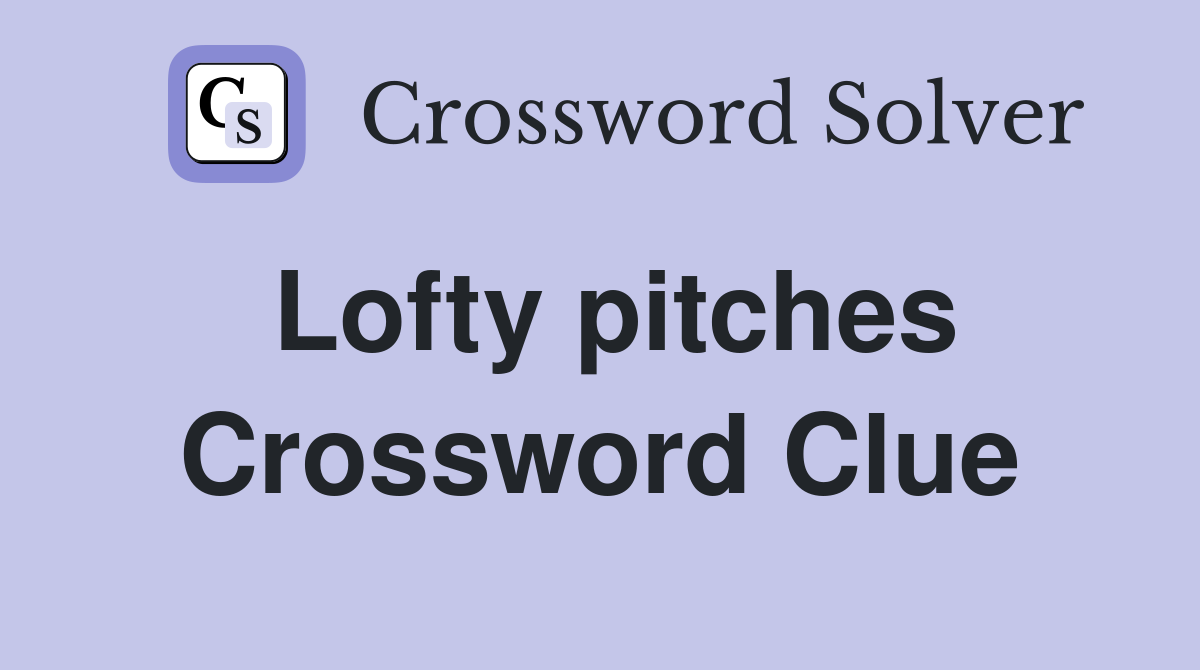 Lofty pitches Crossword Clue