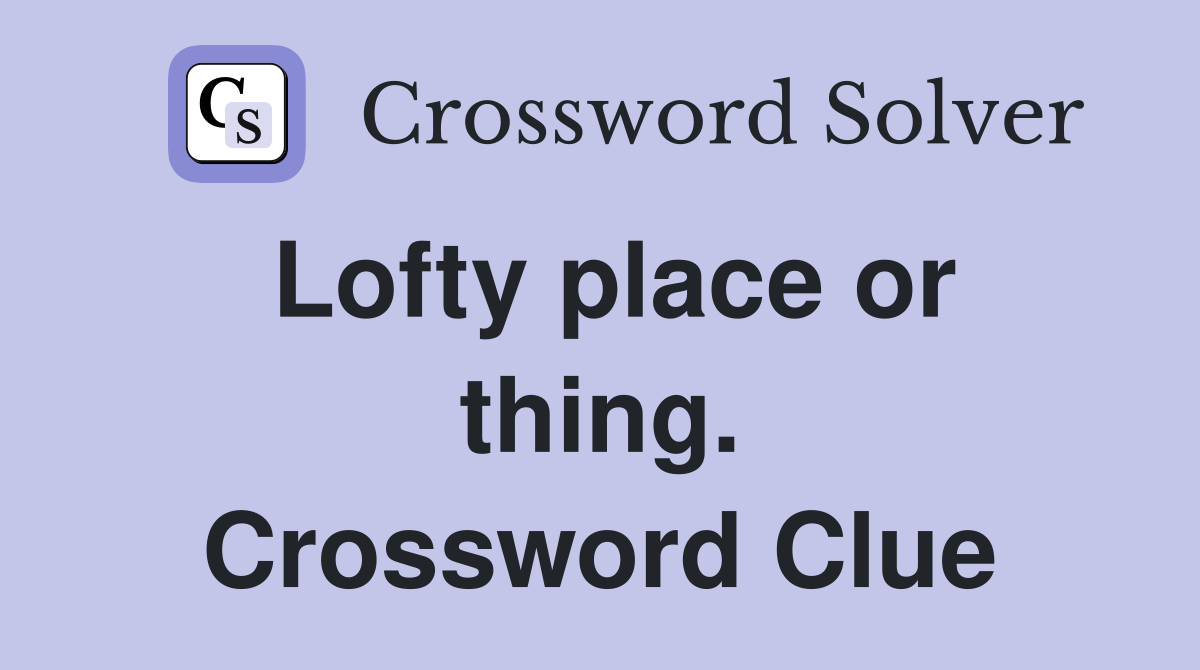 Lofty place or thing. Crossword Clue