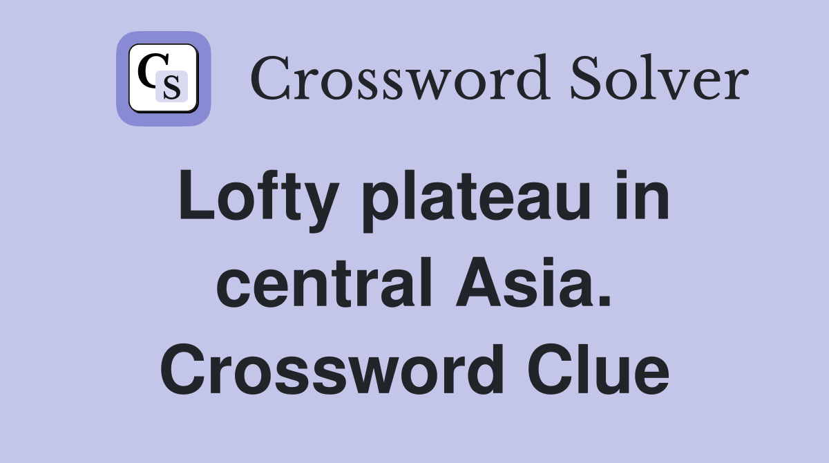 Lofty plateau in central Asia. Crossword Clue