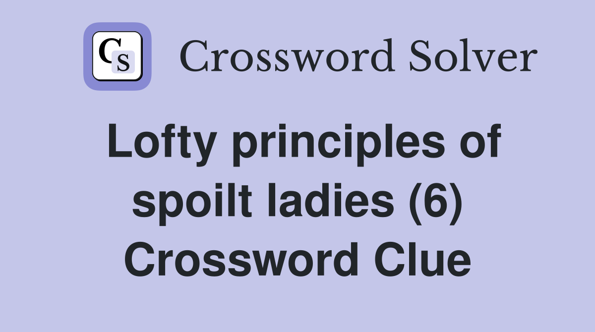 Lofty principles of spoilt ladies (6) Crossword Clue