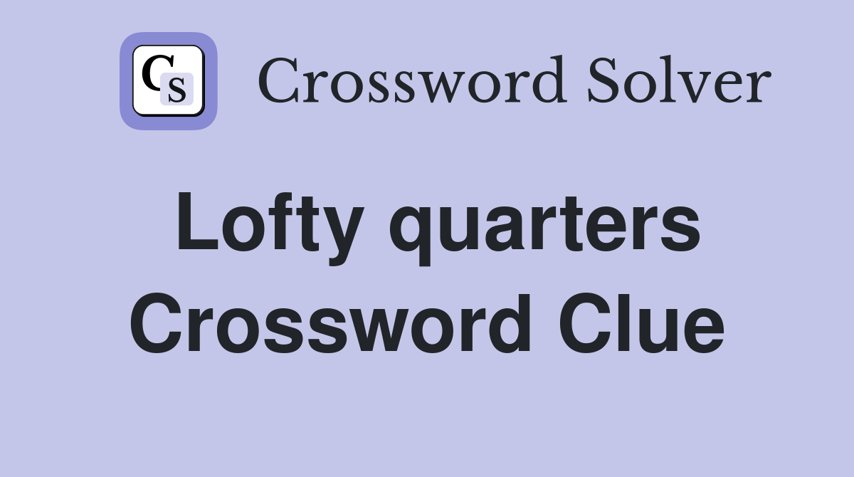 Lofty quarters Crossword Clue