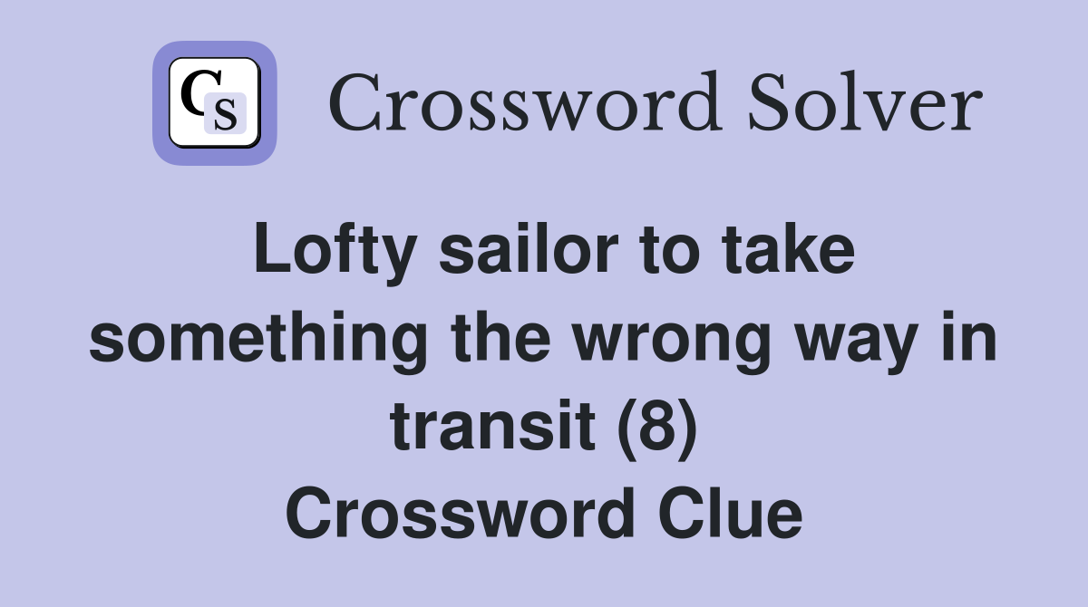 Lofty sailor to take something the wrong way in transit (8) Crossword Clue