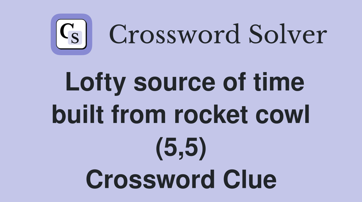 Lofty source of time built from rocket cowl (5,5) Crossword Clue