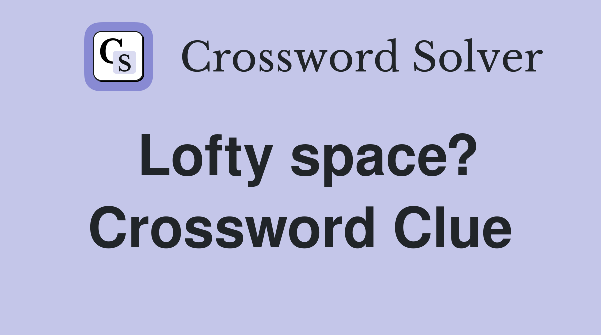 Lofty space? Crossword Clue