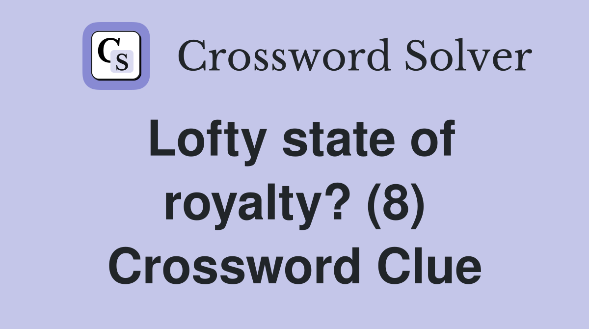 Lofty state of royalty? (8) Crossword Clue