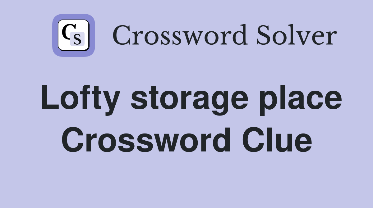 Lofty storage place Crossword Clue