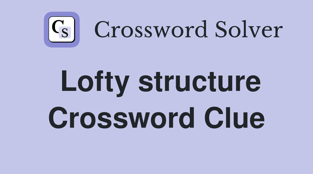 Lofty structure Crossword Clue