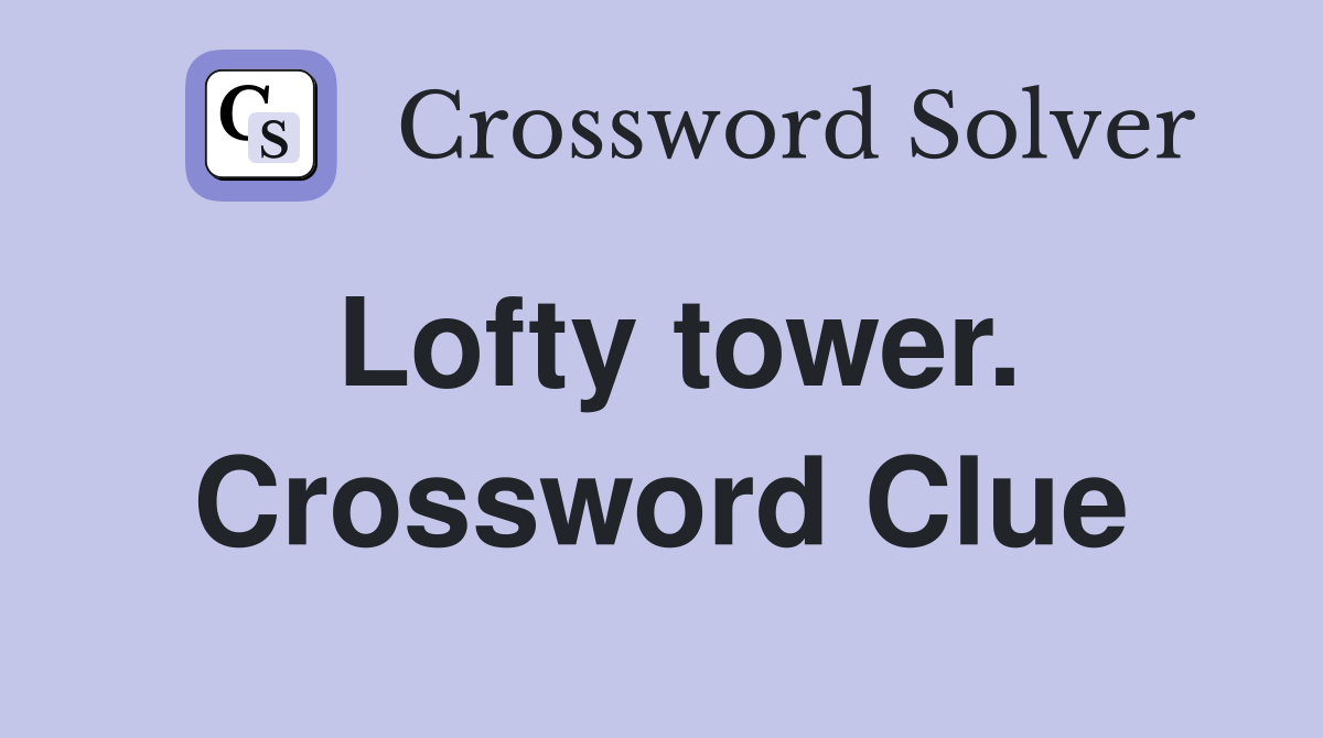 Lofty tower. Crossword Clue