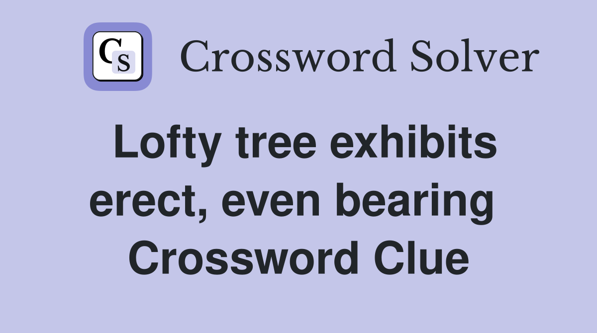 Lofty tree exhibits erect, even bearing  Crossword Clue
