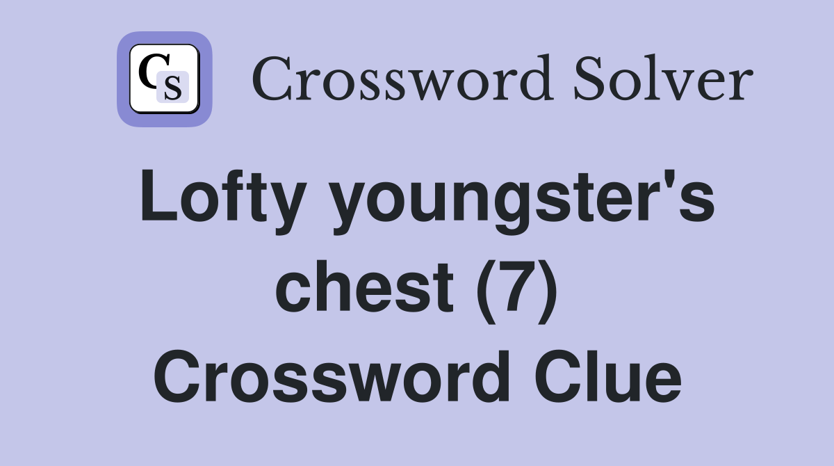 Lofty youngster's chest (7) Crossword Clue