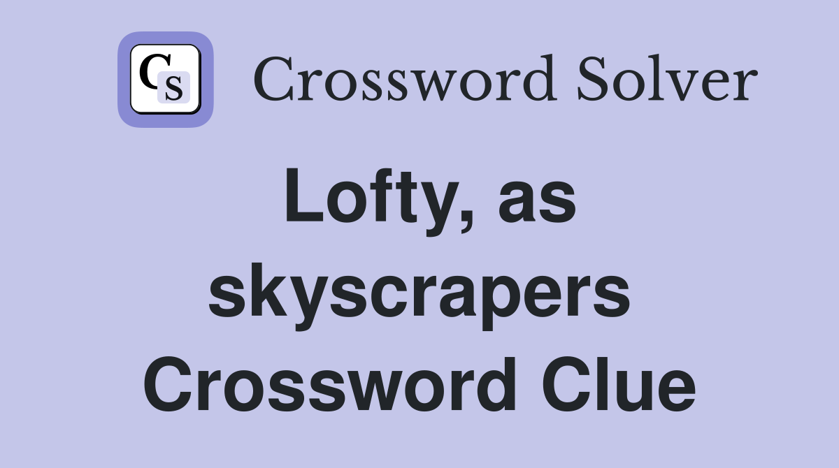 Lofty, as skyscrapers Crossword Clue