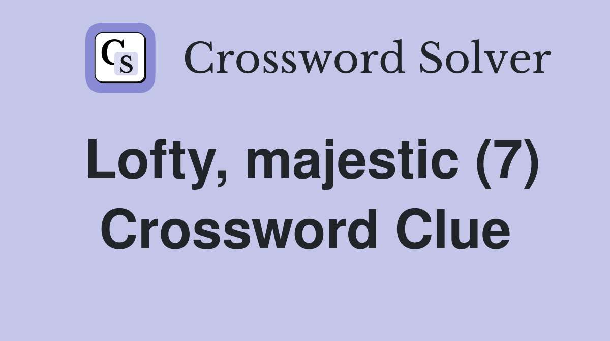 Lofty, majestic (7) Crossword Clue