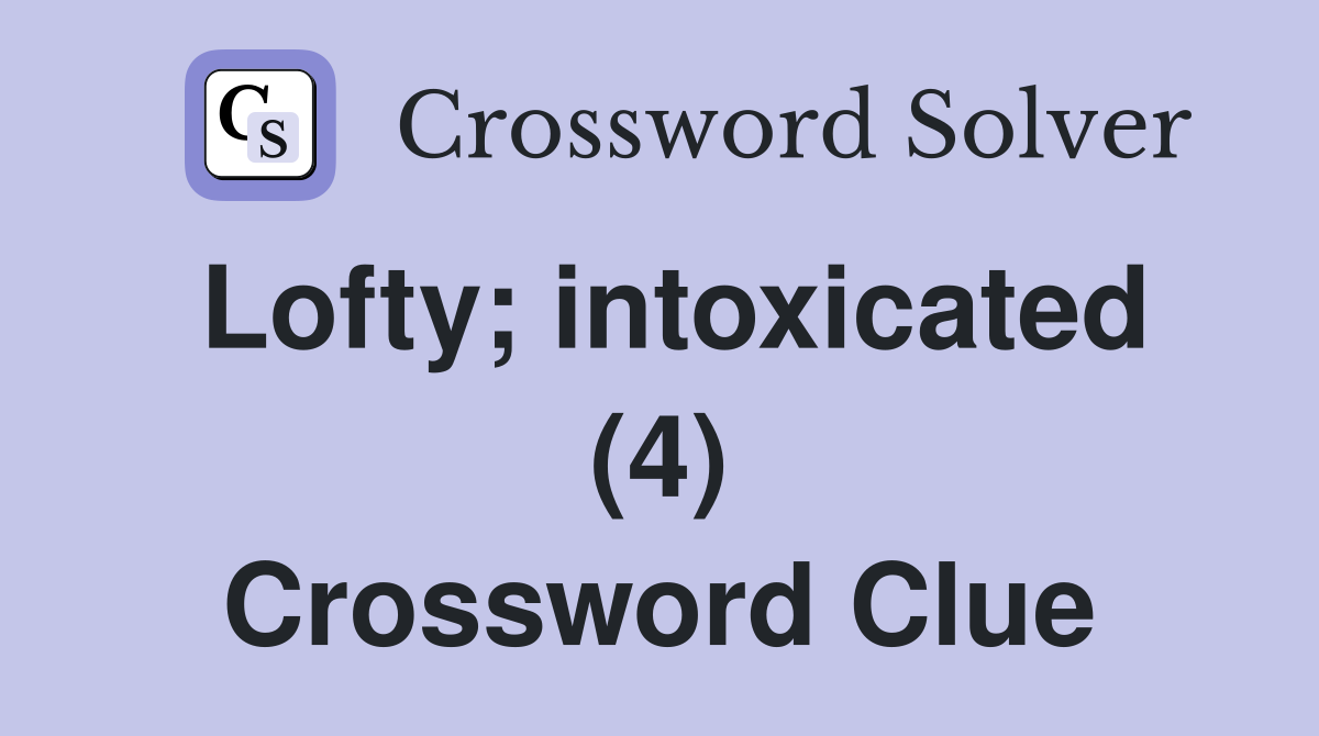 Lofty; intoxicated (4) Crossword Clue