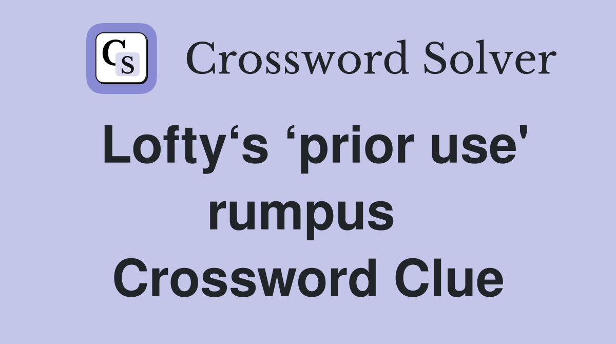 Lofty‘s ‘prior use' rumpus  Crossword Clue