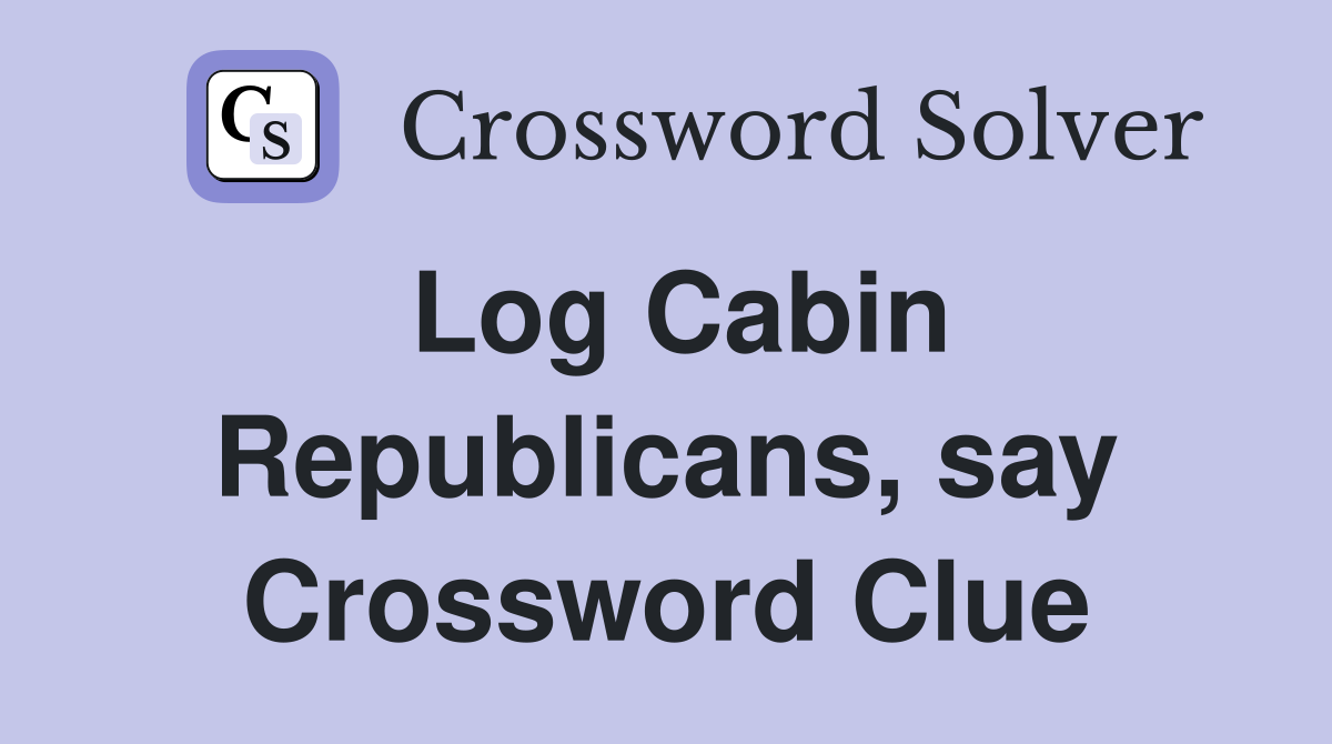 Log Cabin Republicans, say Crossword Clue