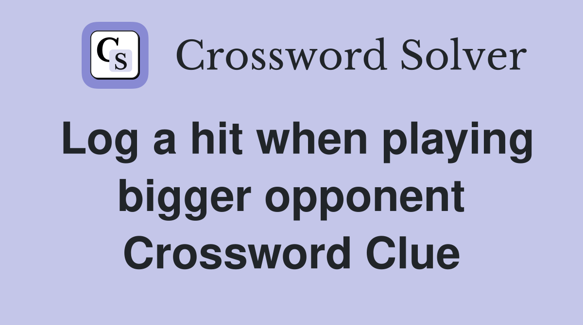 Log a hit when playing bigger opponent Crossword Clue