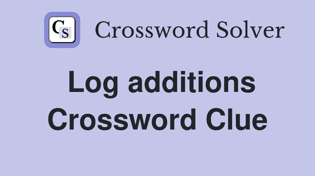 Log additions Crossword Clue
