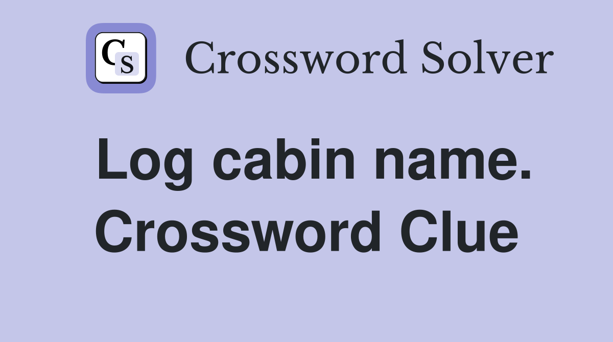 Log cabin name. Crossword Clue