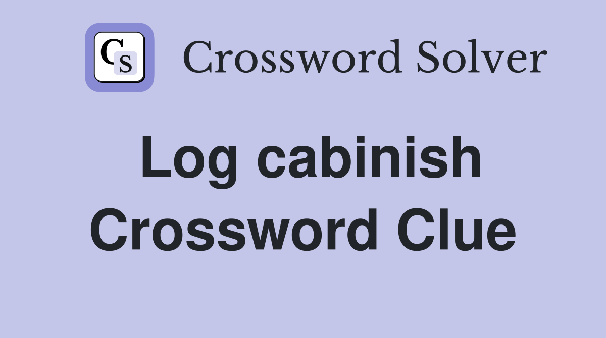Log cabinish Crossword Clue